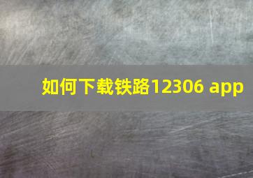 如何下载铁路12306 app